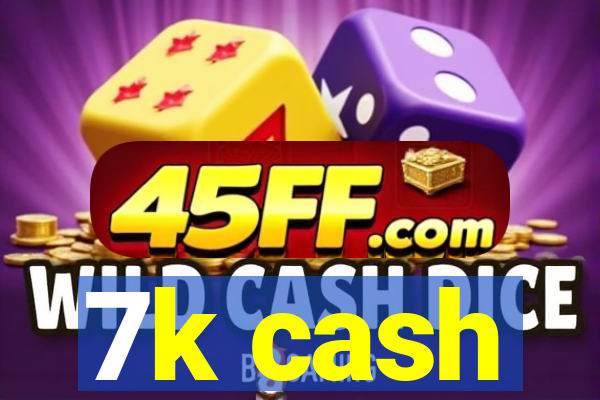 7k cash